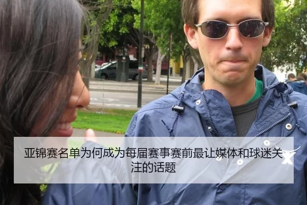 亚锦赛名单为何成为每届赛事赛前最让媒体和球迷关注的话题